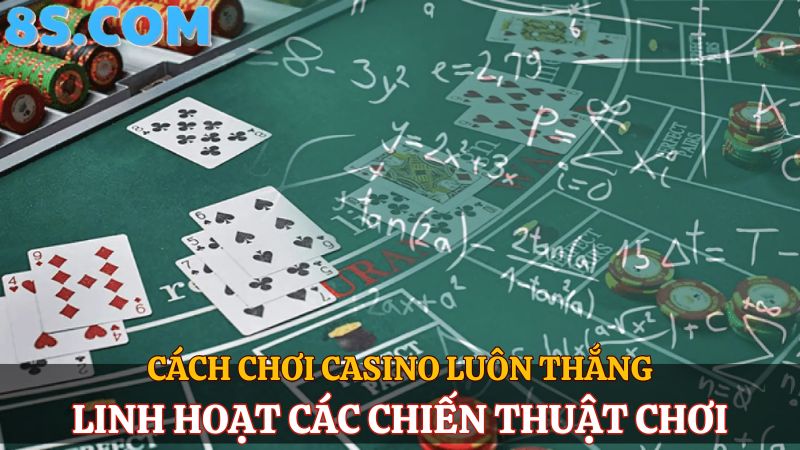 cách chơi casino luôn thắng nhờ linh hoạt chiến thuật