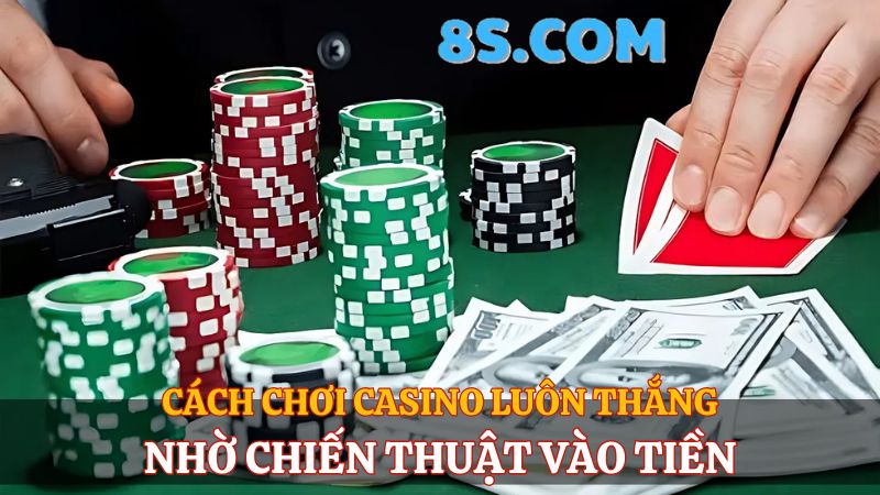 Cách chơi casino luôn thắng nhờ chiến thuật vào tiền 