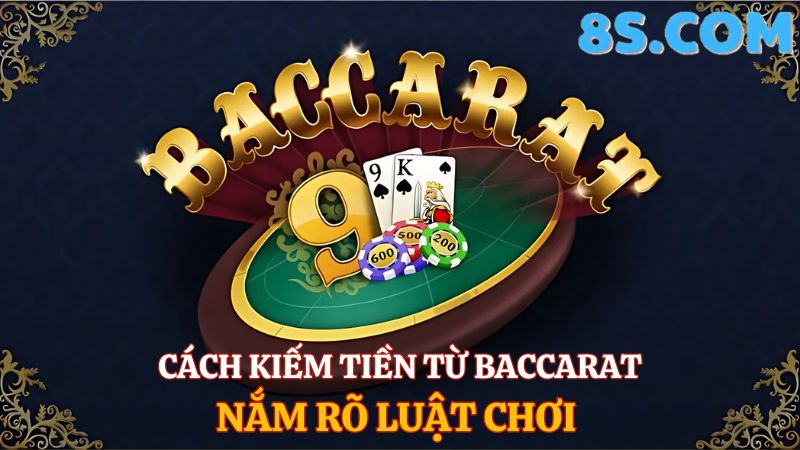 Cách kiếm tiền từ Baccarat - Nắm rõ luật chơi 