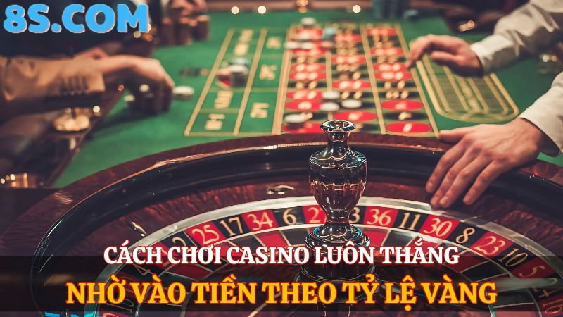 cách chơi casino luôn thắng nhờ tỷ lệ vàng 