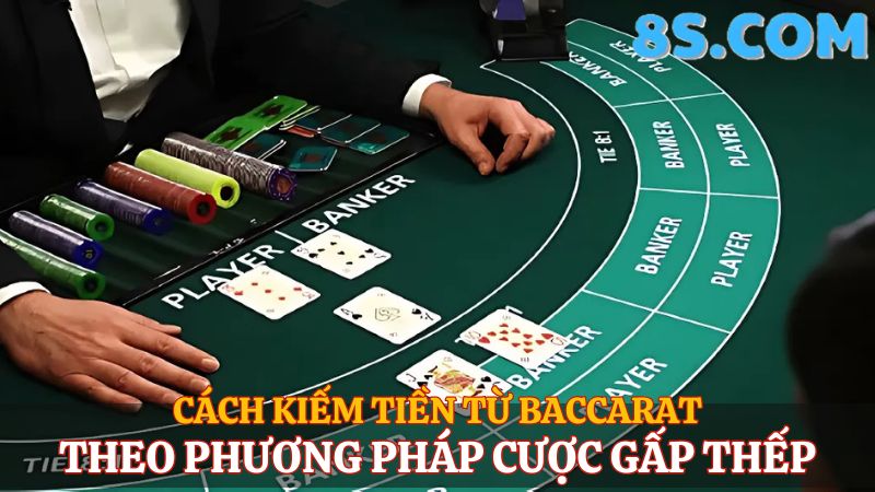 Cách kiếm tiền từ Baccarat - cược gấp thếp