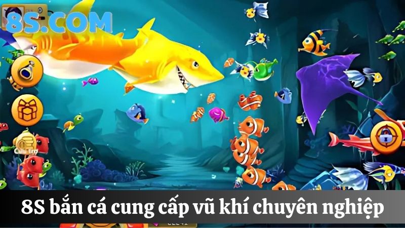 8S bắn cá được hỗ trợ vũ khí chuyên nghiệp